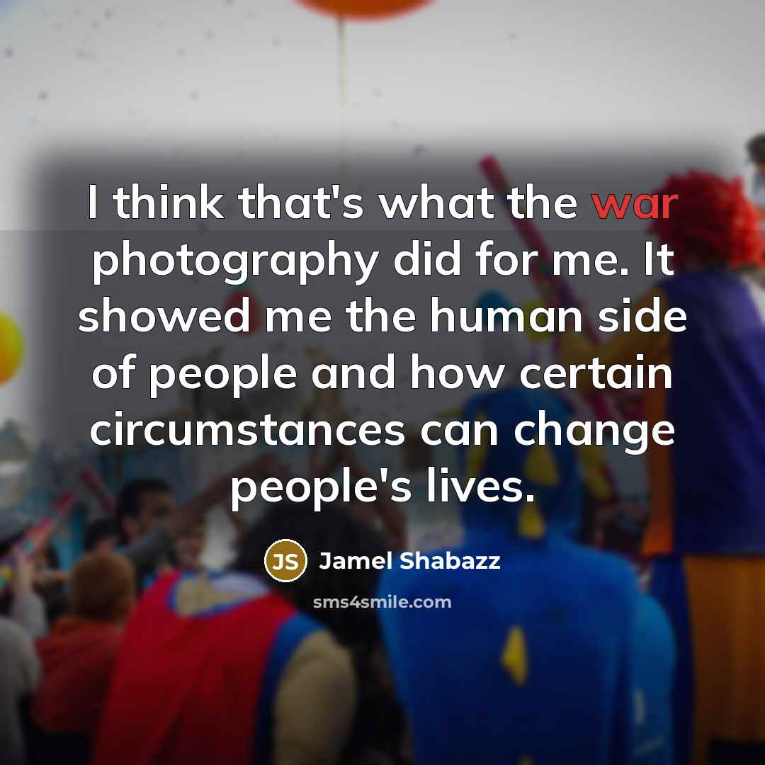 “I think that's what the war photography did for me. It showed me the human side of people and how certain circumstances can change people's lives.” quote by Jamel Shabazz