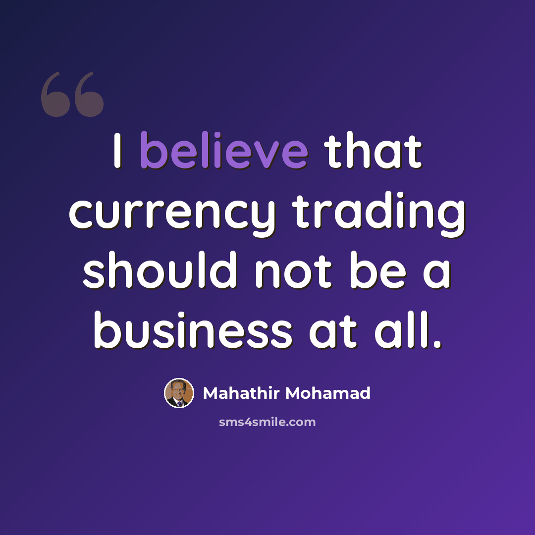 “I believe that currency trading should not be a business at all.” quote by Mahathir Mohamad