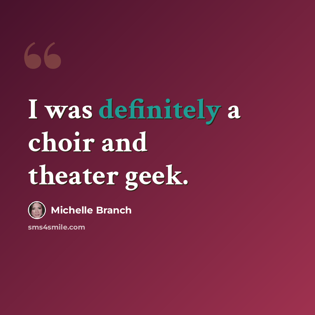 “I was definitely a choir and theater geek.” quote by Michelle Branch
