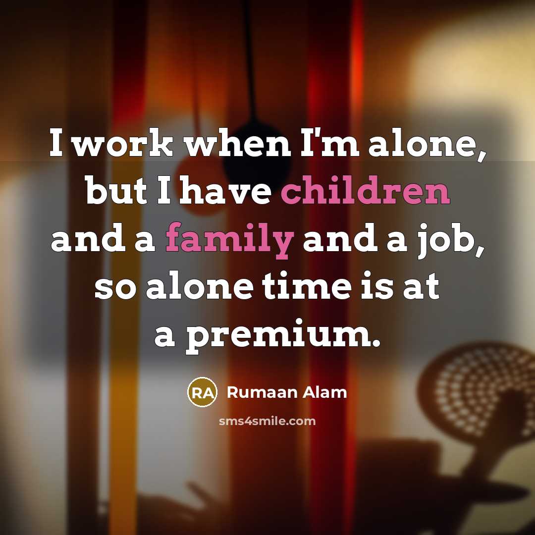 “I work when I'm alone, but I have children and a family and a job, so alone time is at a premium.” quote by Rumaan Alam