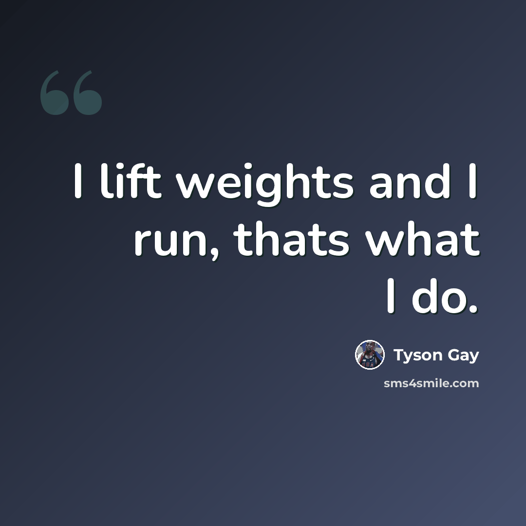 “I lift weights and I run, thats what I do.” quote by Tyson Gay