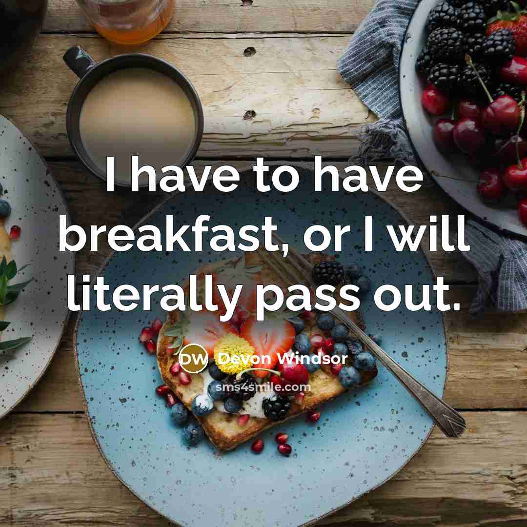 “I have to have breakfast, or I will literally pass out.” quote by Devon Windsor