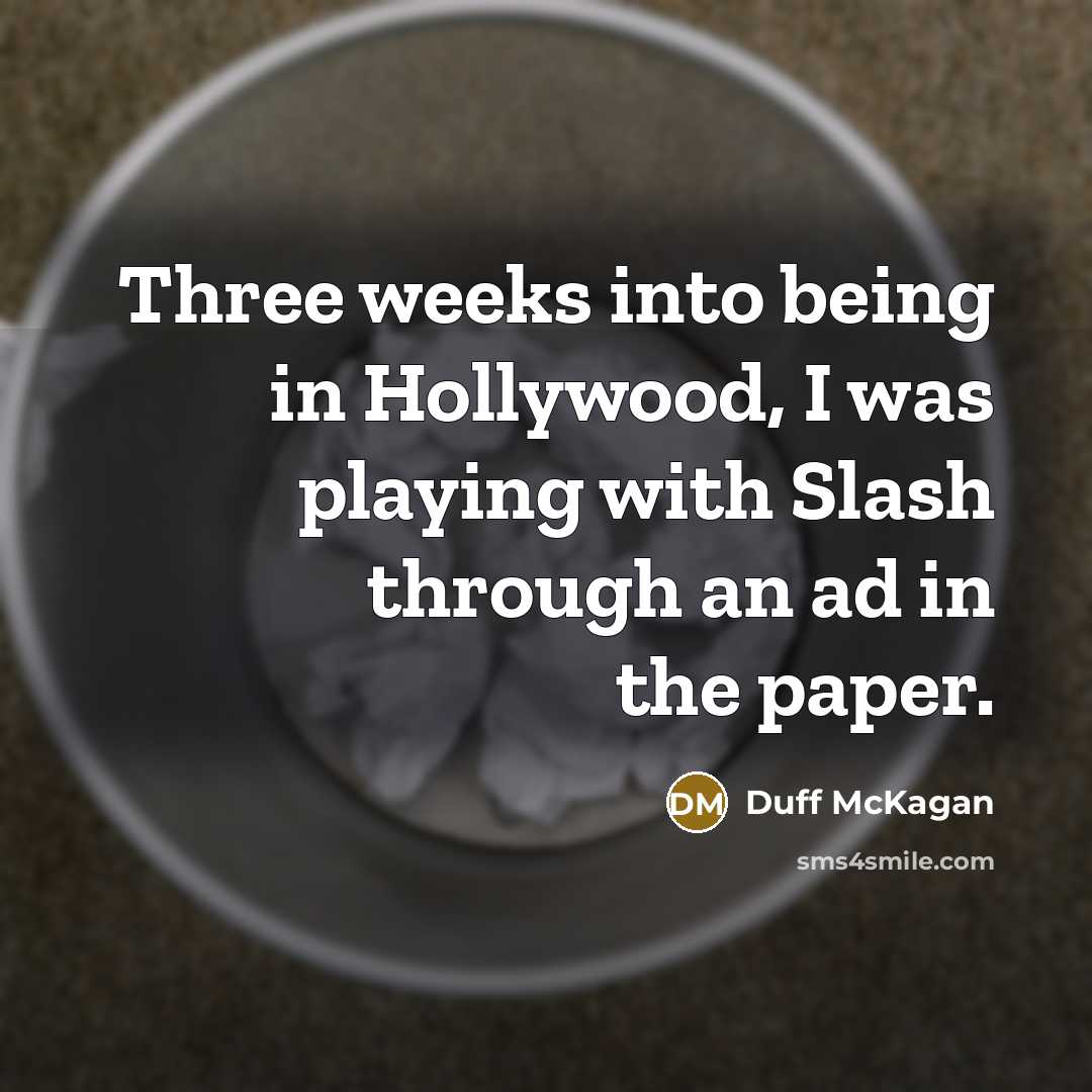 “Three weeks into being in Hollywood, I was playing with Slash through an ad in the paper.” quote by Duff McKagan