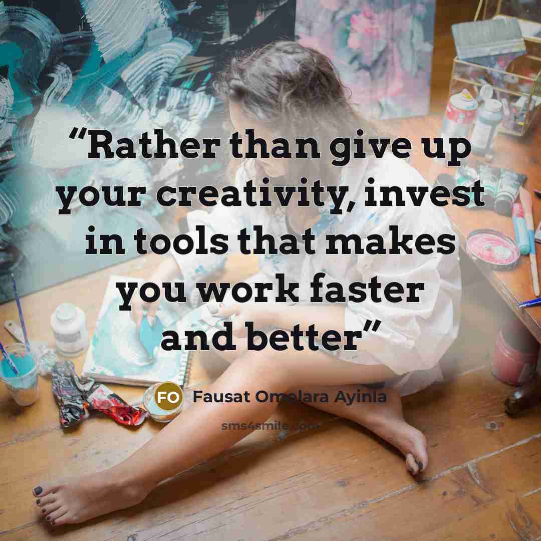 “Rather than give up your creativity, invest in tools that makes you work faster and better” quote by Fausat Omolara Ayinla