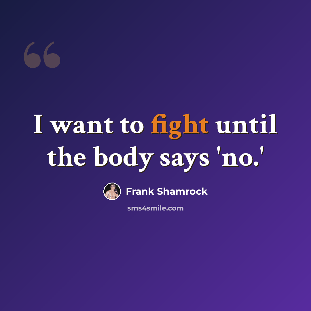 “I want to fight until the body says 'no.'” quote by Frank Shamrock
