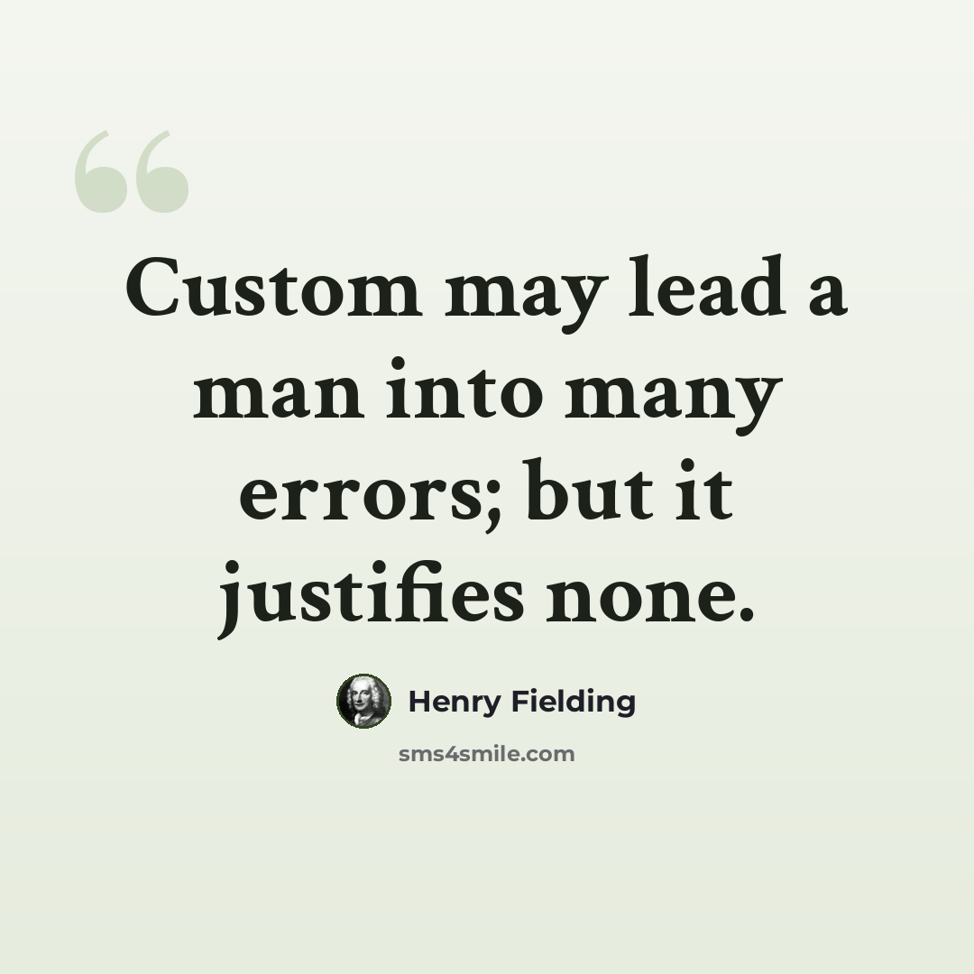 “Custom may lead a man into many errors; but it justifies none.” quote by Henry Fielding