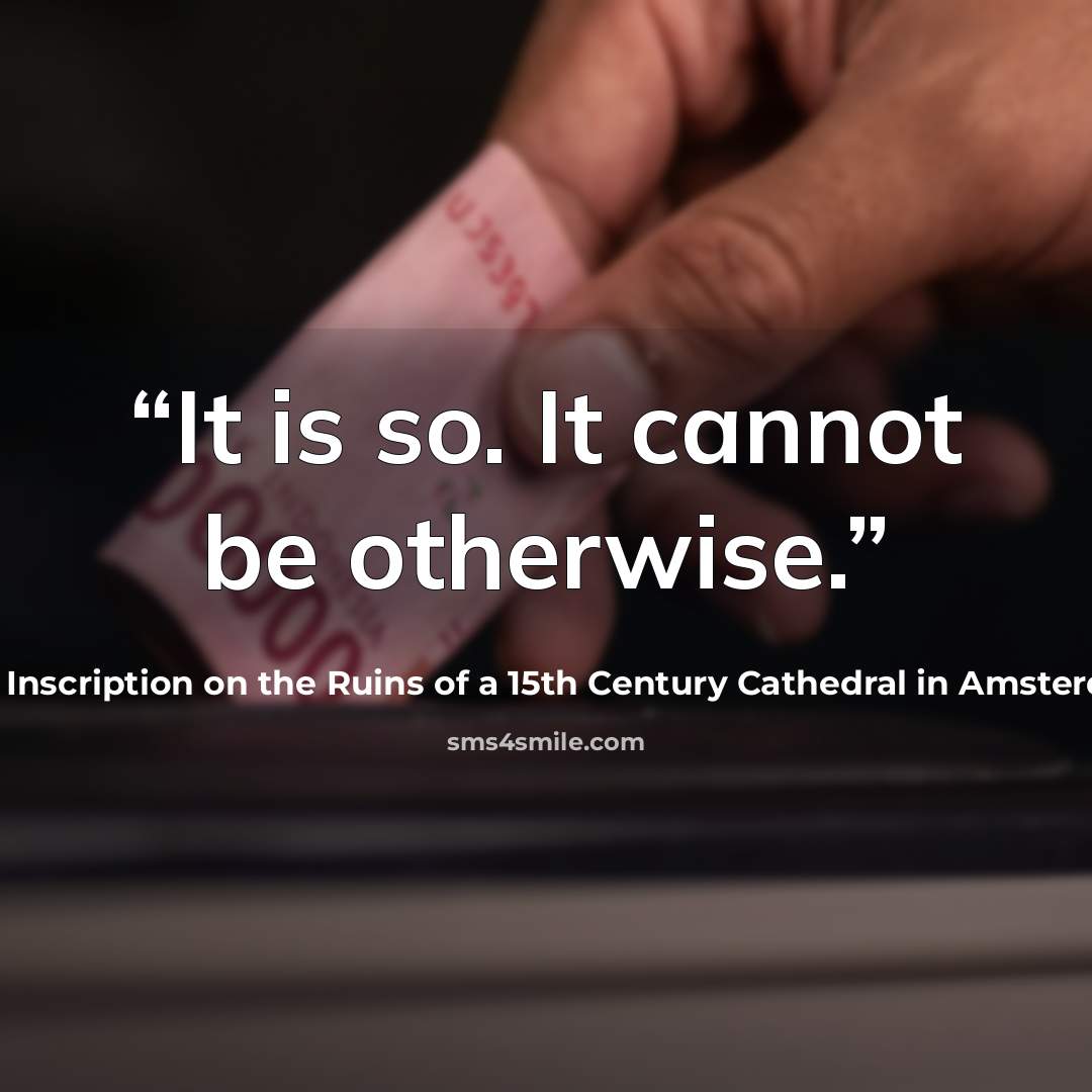 “It is so. It cannot be otherwise.” quote by Inscription on the Ruins of a 15th Century Cathedral in Amsterdam