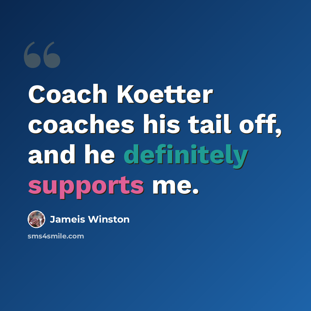 “Coach Koetter coaches his tail off, and he definitely supports me.” quote by Jameis Winston