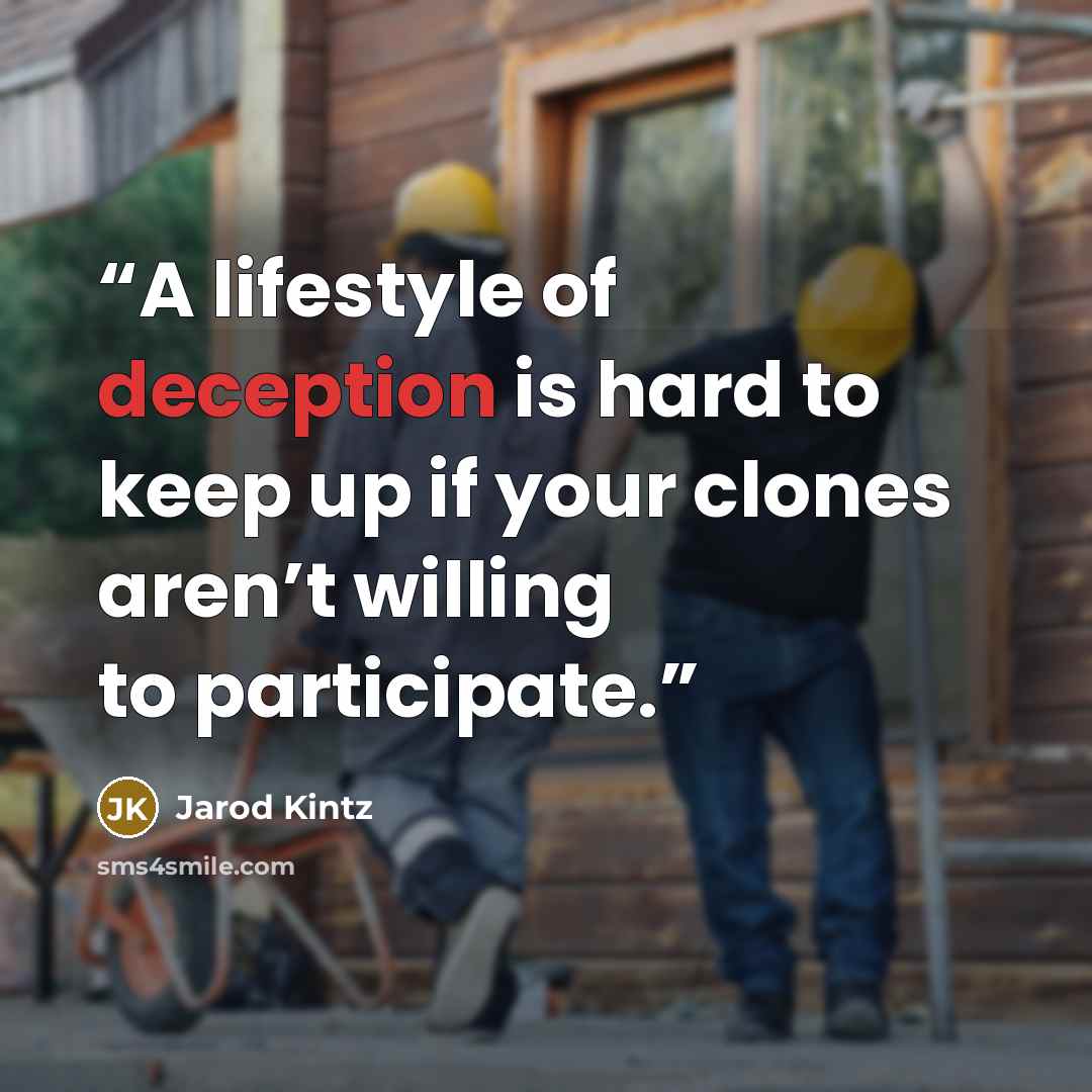 “A lifestyle of deception is hard to keep up if your clones aren’t willing to participate.” quote by Jarod Kintz