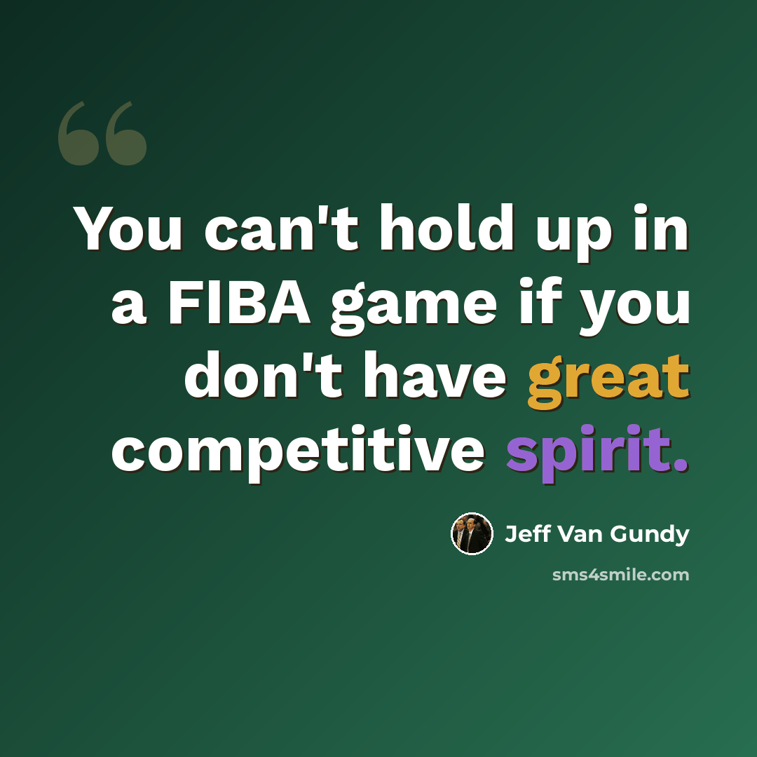 “You can't hold up in a FIBA game if you don't have great competitive spirit.” quote by Jeff Van Gundy