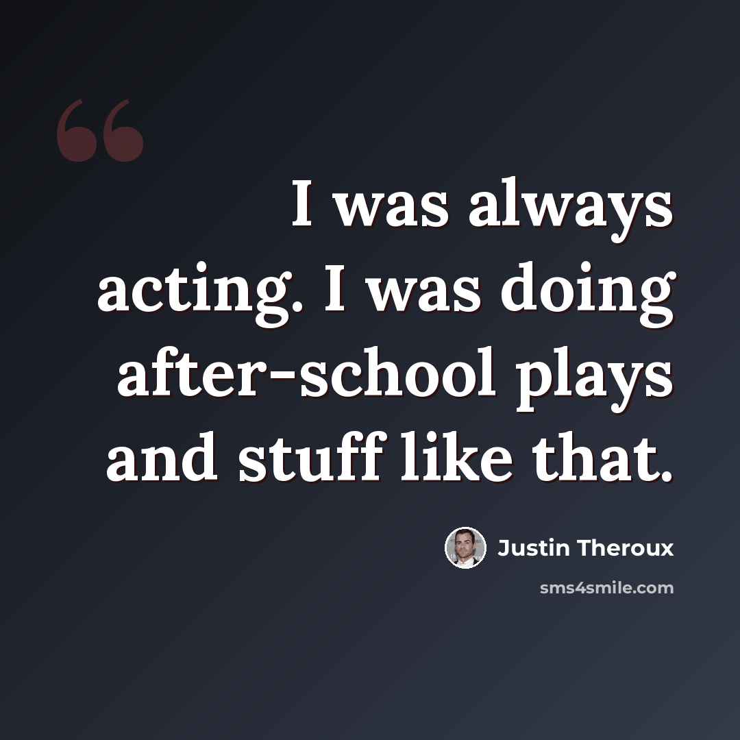 “I was always acting. I was doing after-school plays and stuff like that.” quote by Justin Theroux