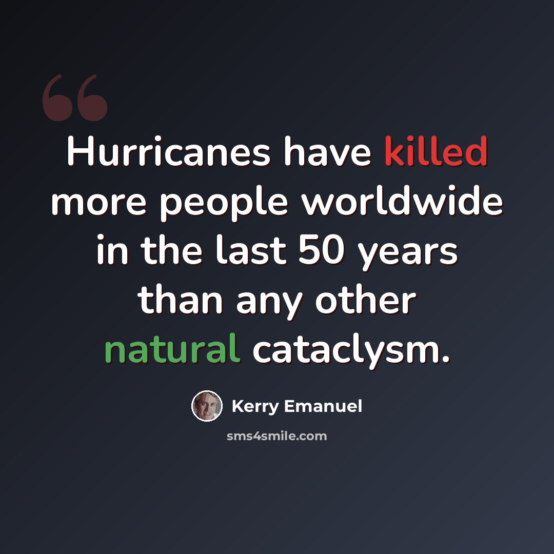“Hurricanes have killed more people worldwide in the last 50 years than any other natural cataclysm.” quote by Kerry Emanuel