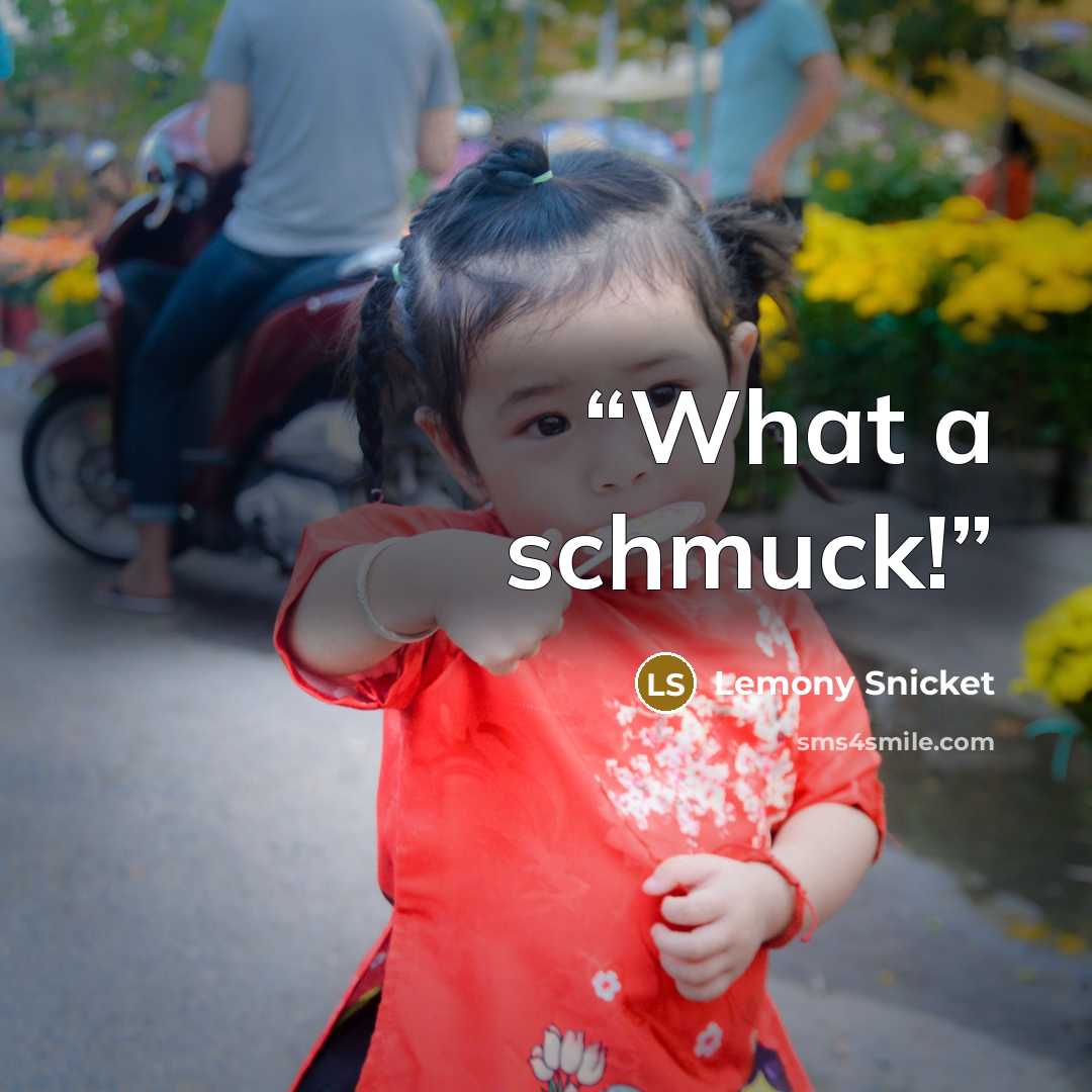 “What a schmuck!” quote by Lemony Snicket