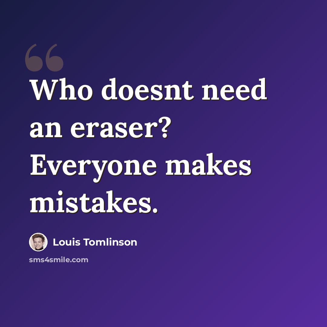“Who doesnt need an eraser? Everyone makes mistakes.” quote by Louis Tomlinson