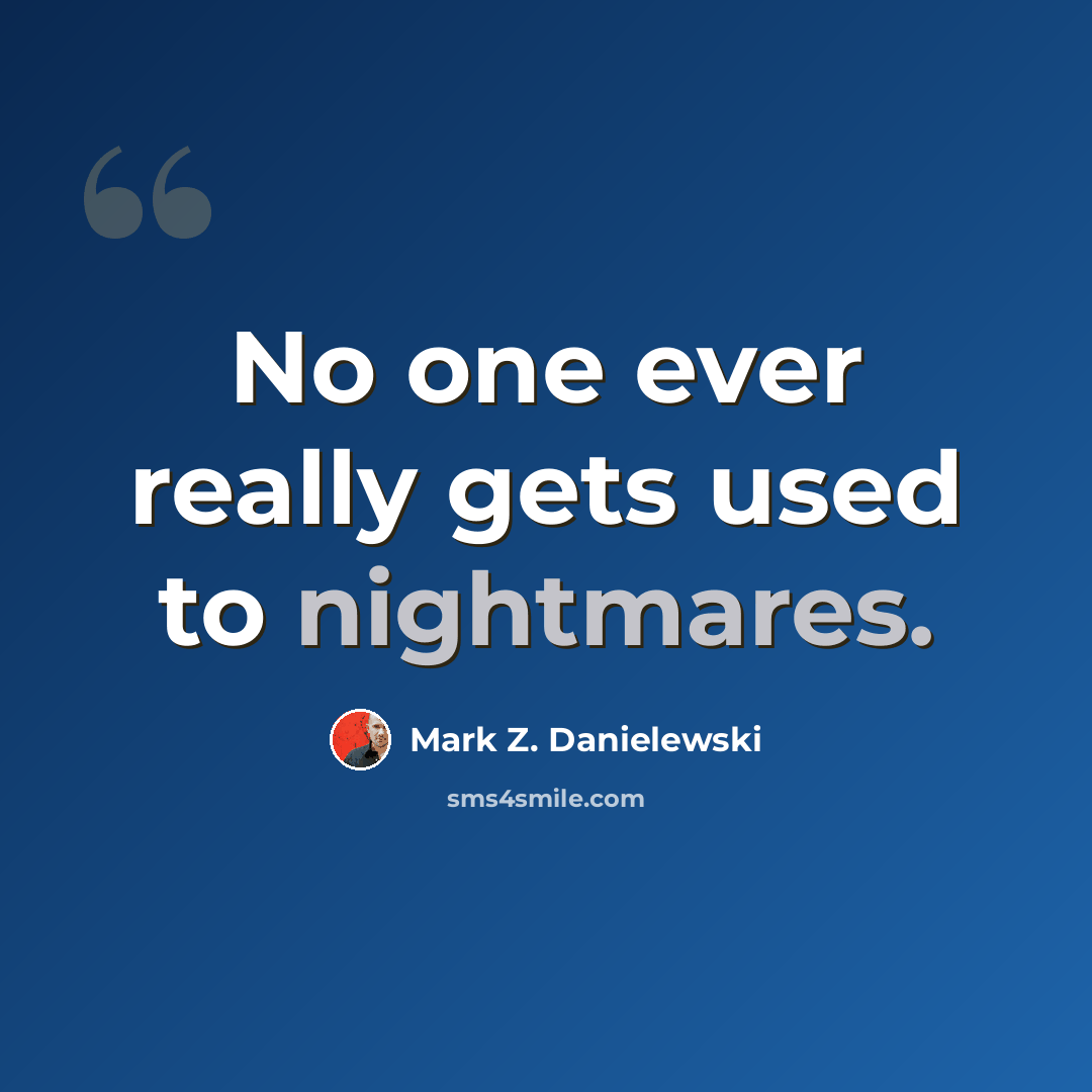 “No one ever really gets used to nightmares.” quote by Mark Z. Danielewski