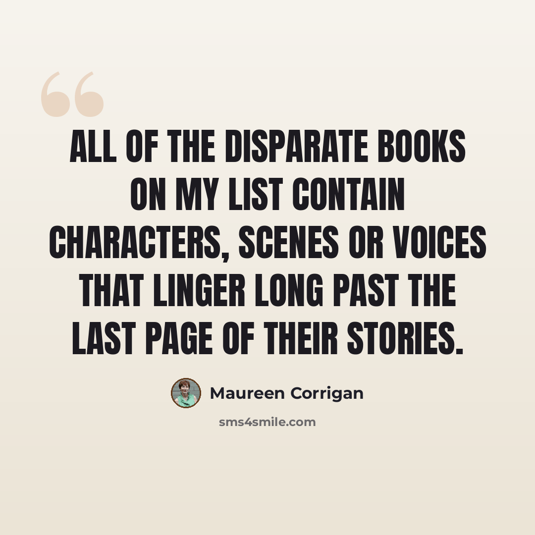 “All of the disparate books on my list contain characters, scenes or voices that linger long past the last page of their stories.” quote by Maureen Corrigan