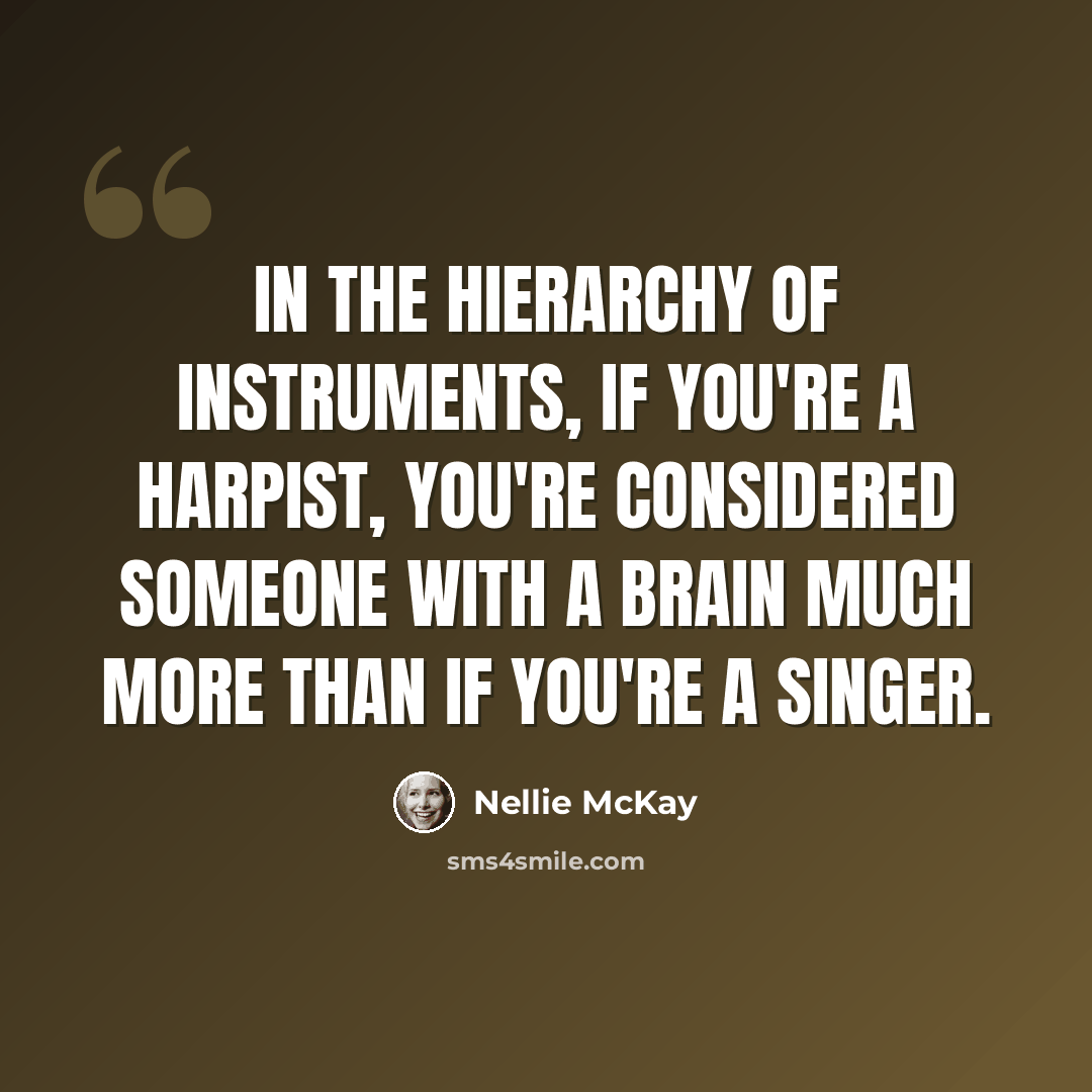 “In the hierarchy of instruments, if you're a harpist, you're considered someone with a brain much more than if you're a singer.” quote by Nellie McKay