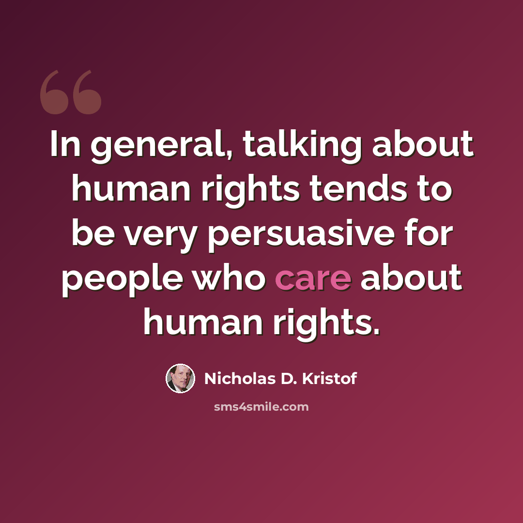 “In general, talking about human rights tends to be very persuasive for people who care about human rights.” quote by Nicholas D. Kristof