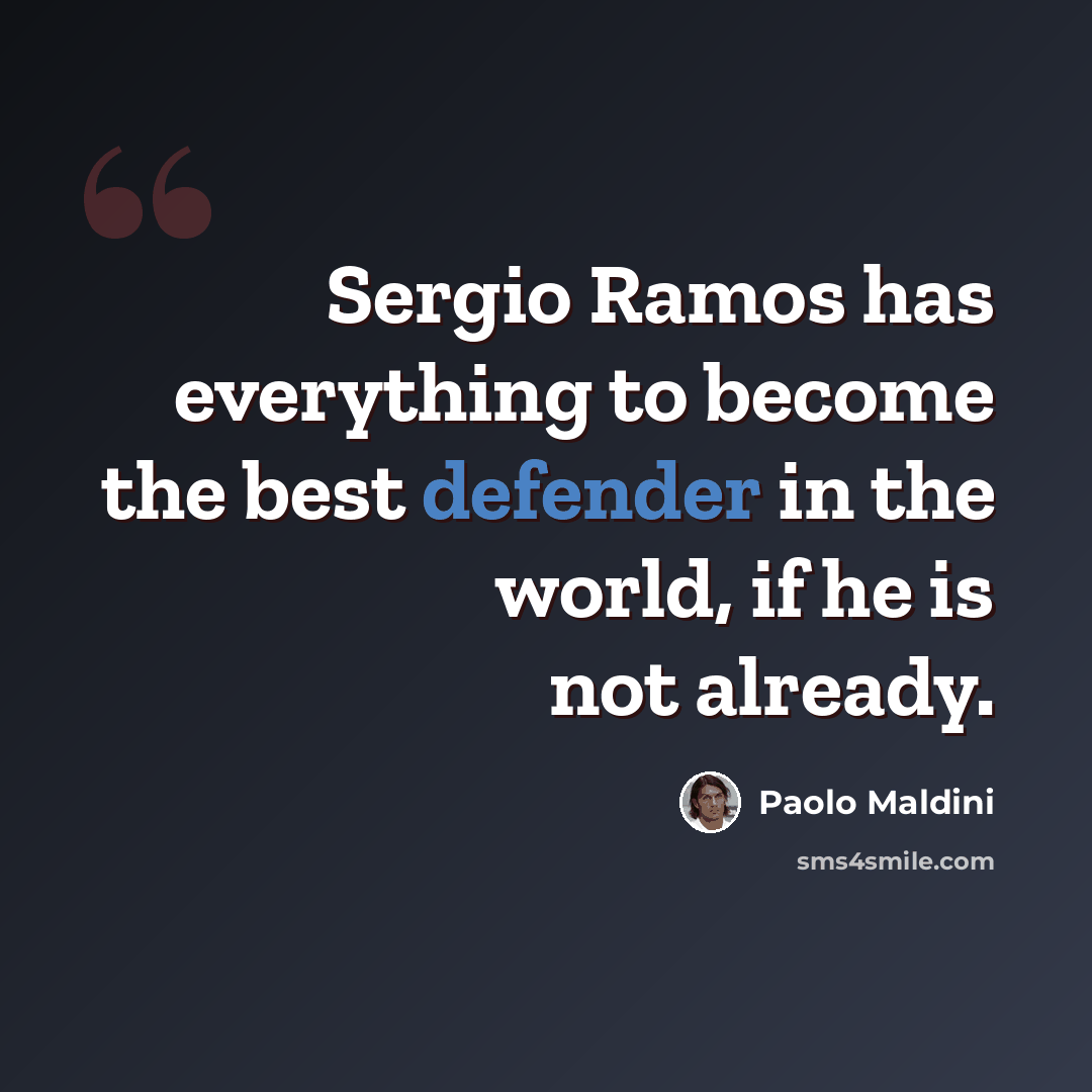 “Sergio Ramos has everything to become the best defender in the world, if he is not already.” quote by Paolo Maldini