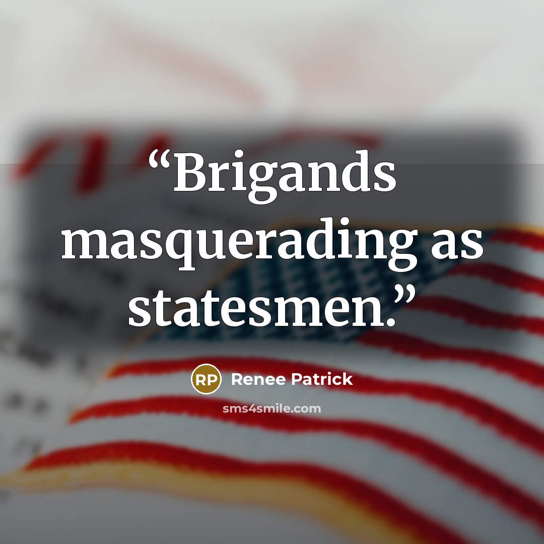“Brigands masquerading as statesmen.” quote by Renee Patrick