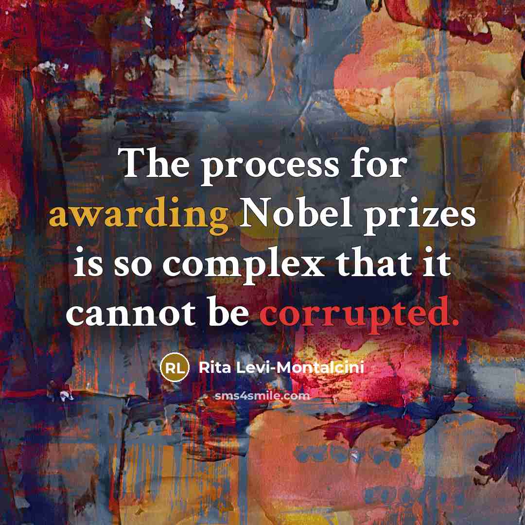 “The process for awarding Nobel prizes is so complex that it cannot be corrupted.” quote by Rita Levi-Montalcini
