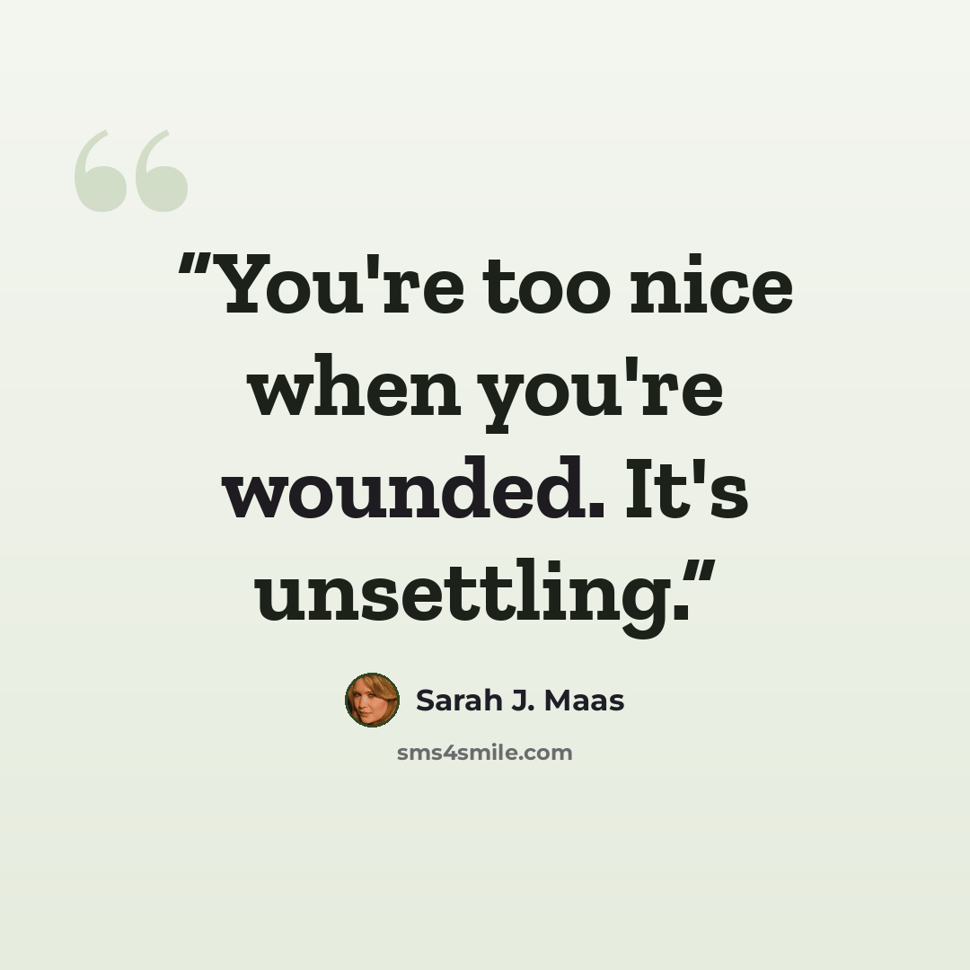 “You're too nice when you're wounded. It's unsettling.” quote by Sarah J. Maas