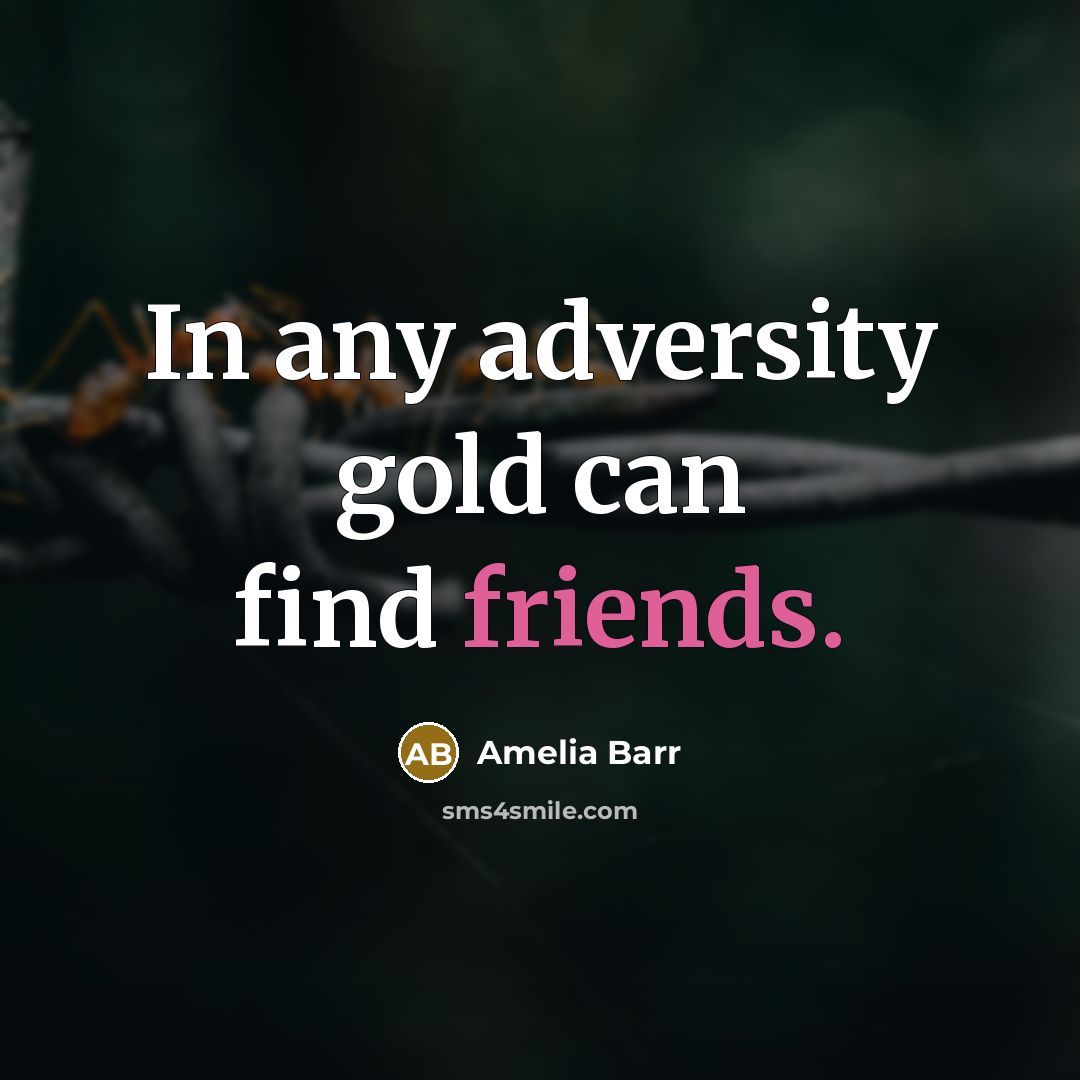 “In any adversity gold can find friends.” quote by Amelia Barr