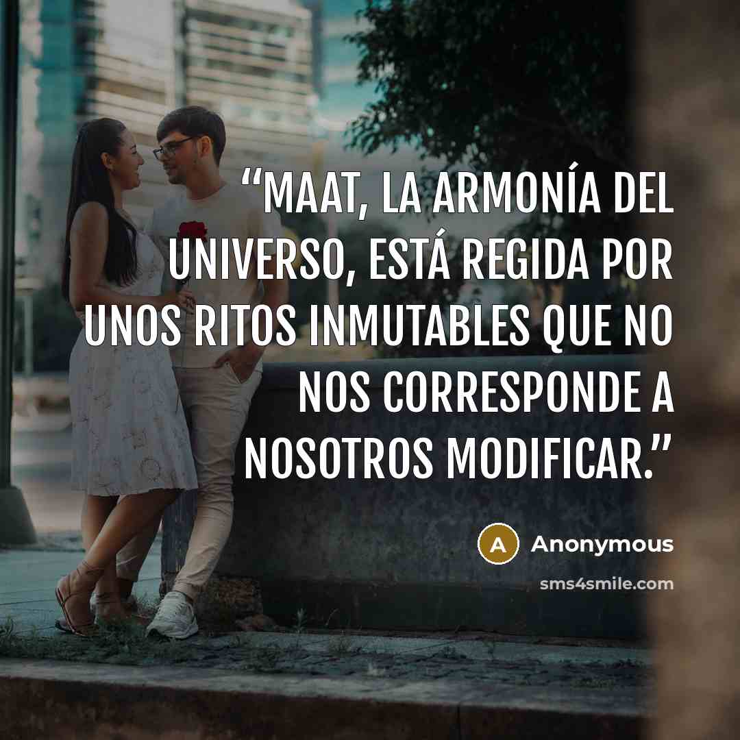 “Maat, la armonía del universo, está regida por unos ritos inmutables que no nos corresponde a nosotros modificar.” quote by Anonymous