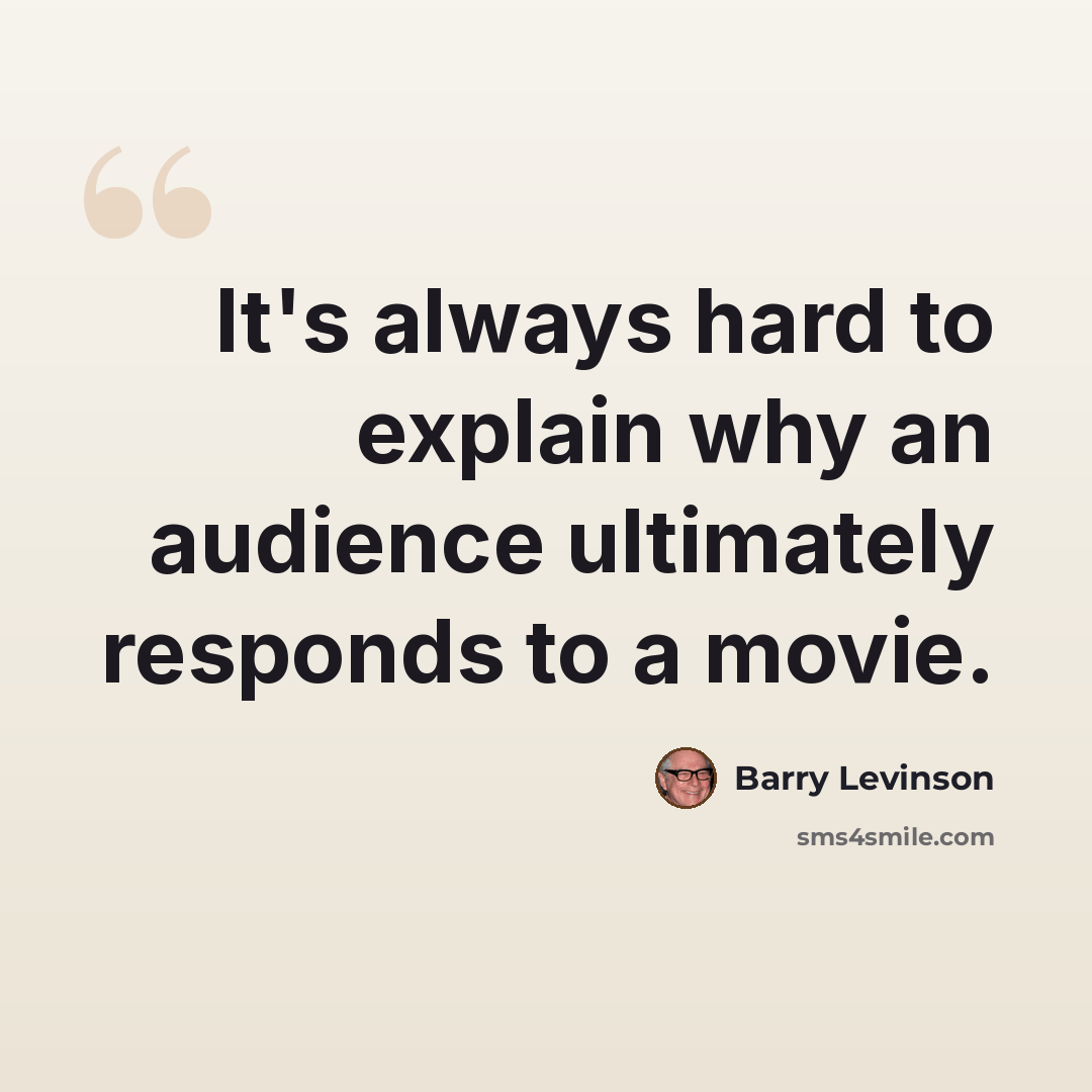 “It's always hard to explain why an audience ultimately responds to a movie.” quote by Barry Levinson