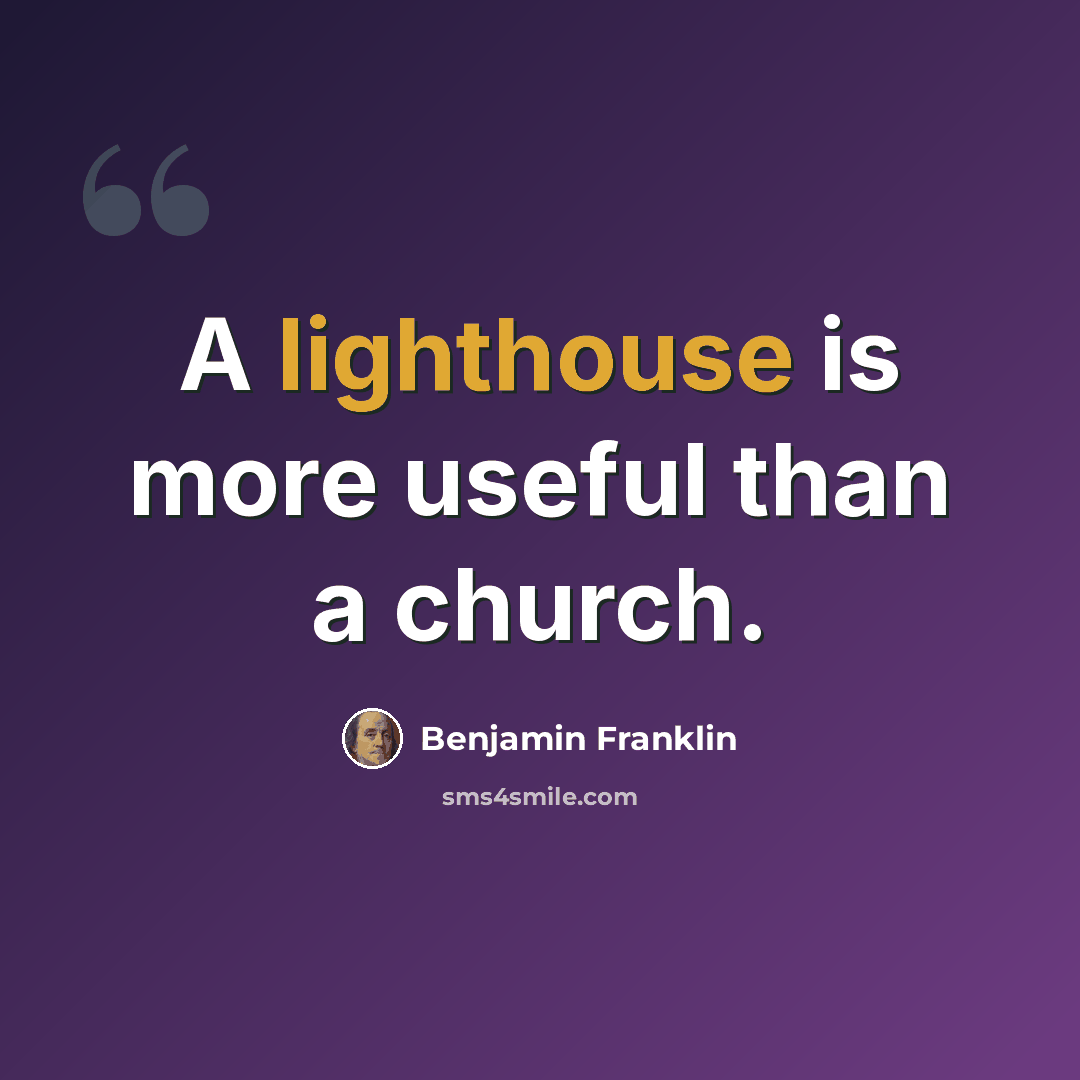 “A lighthouse is more useful than a church.” quote by Benjamin Franklin