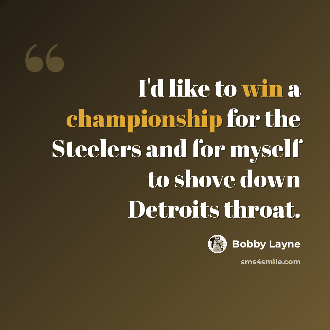 “I'd like to win a championship for the Steelers and for myself to shove down Detroits throat.” quote by Bobby Layne
