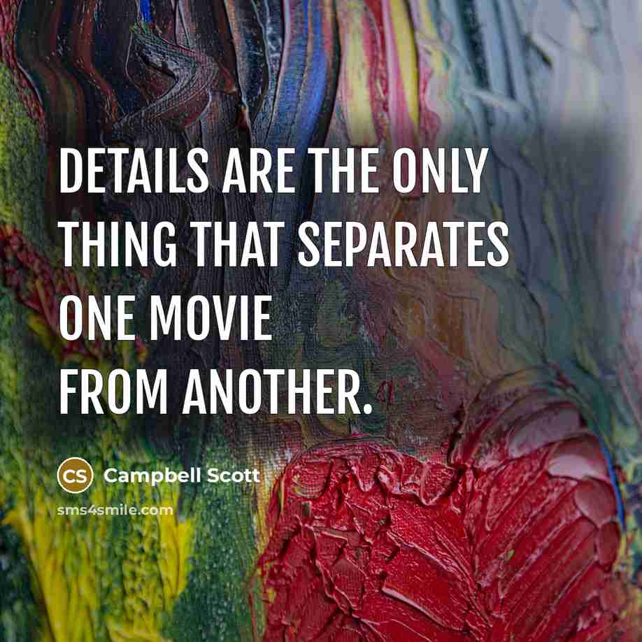“Details are the only thing that separates one movie from another.” quote by Campbell Scott