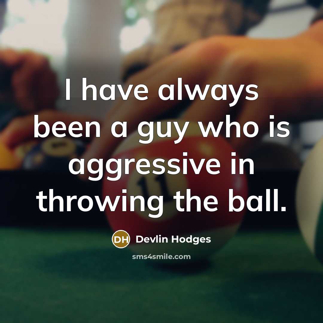 “I have always been a guy who is aggressive in throwing the ball.” quote by Devlin Hodges