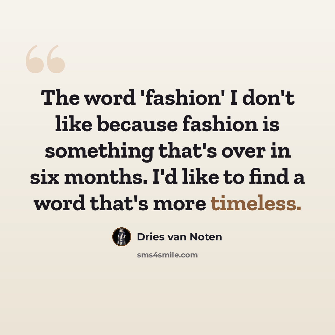 “The word 'fashion' I don't like because fashion is something that's over in six months. I'd like to find a word that's more timeless.” quote by Dries van Noten