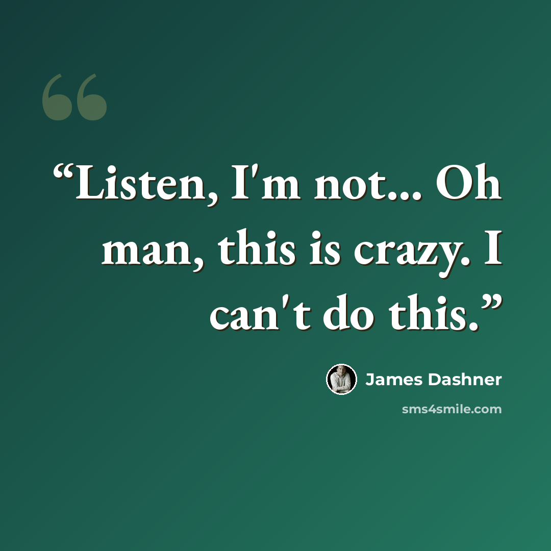 “Listen, I'm not... Oh man, this is crazy. I can't do this.” quote by James Dashner