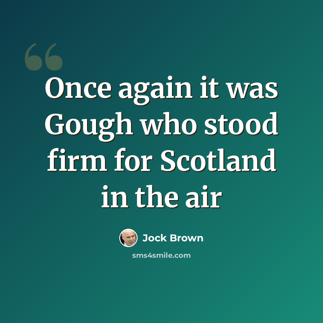 “Once again it was Gough who stood firm for Scotland in the air” quote by Jock Brown