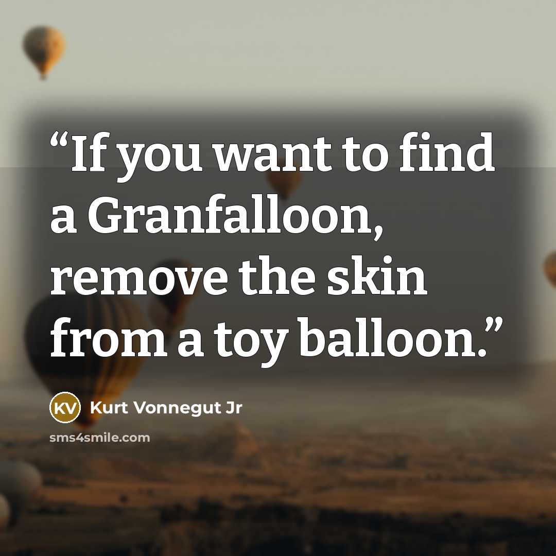 “If you want to find a Granfalloon, remove the skin from a toy balloon.” quote by Kurt Vonnegut Jr