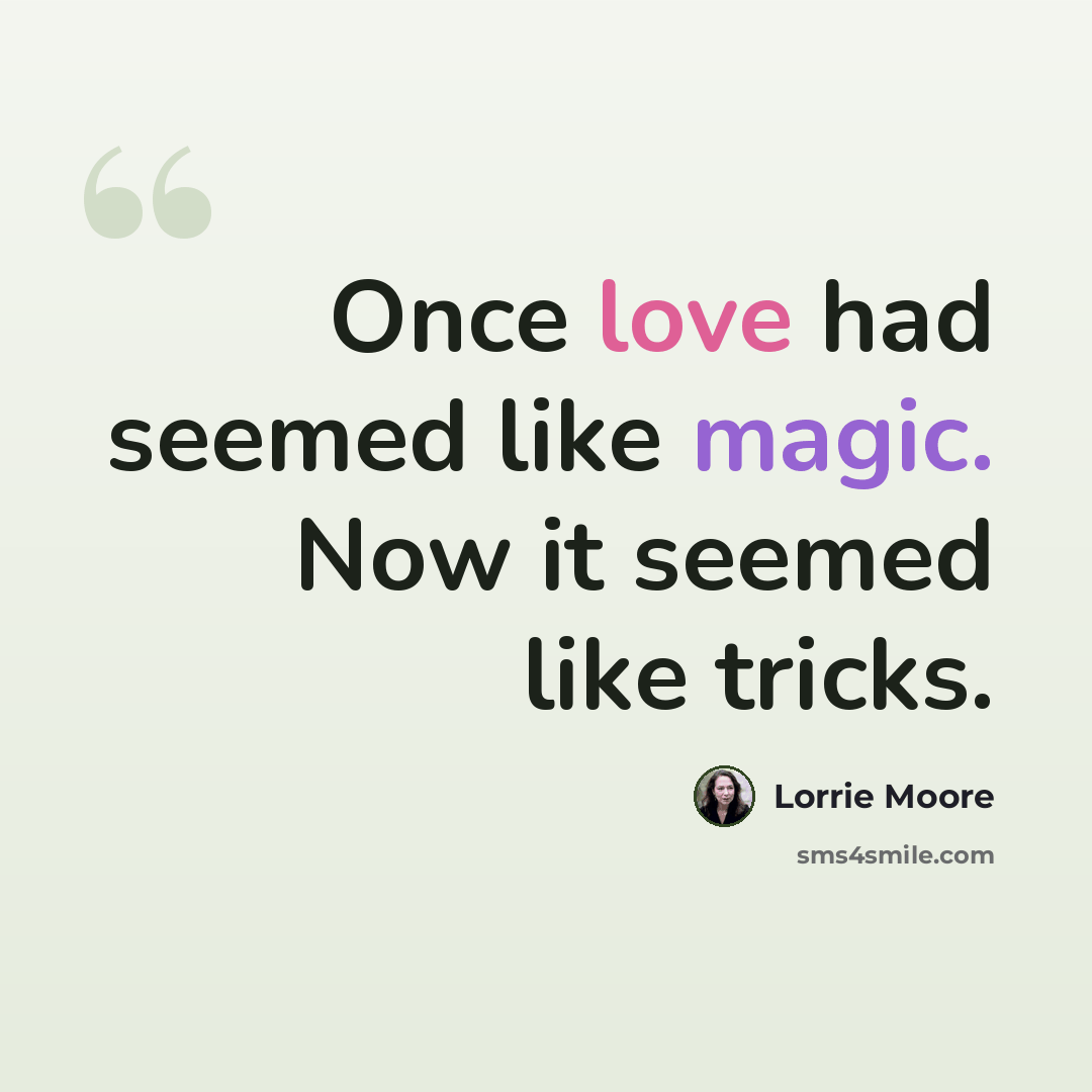 “Once love had seemed like magic. Now it seemed like tricks.” quote by Lorrie Moore