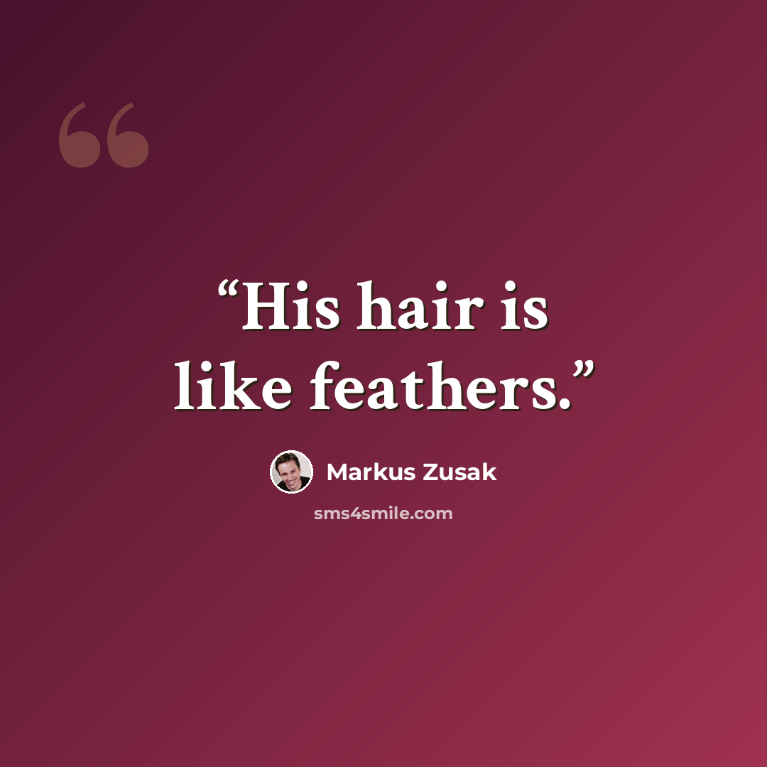 “His hair is like feathers.” quote by Markus Zusak