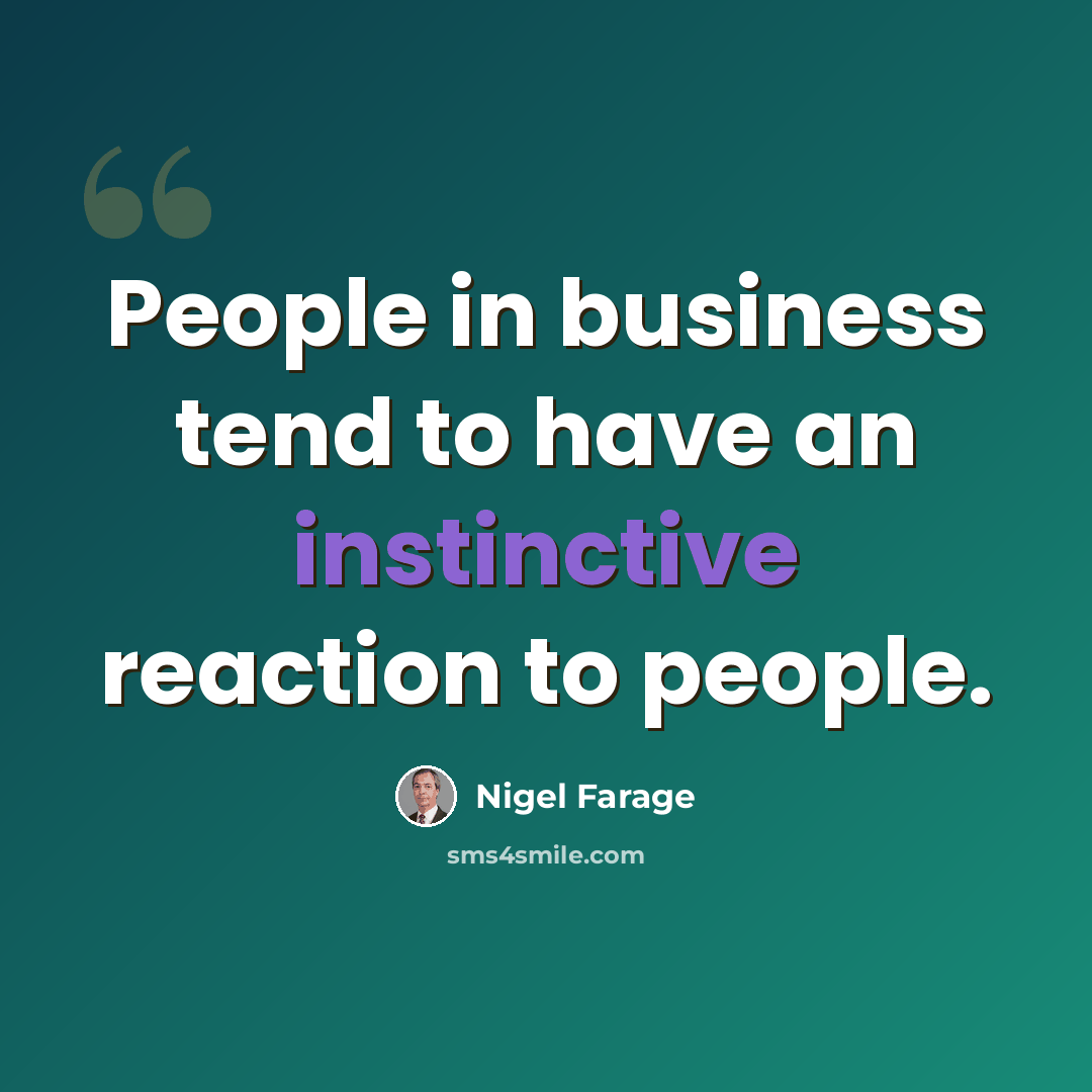 “People in business tend to have an instinctive reaction to people.” quote by Nigel Farage
