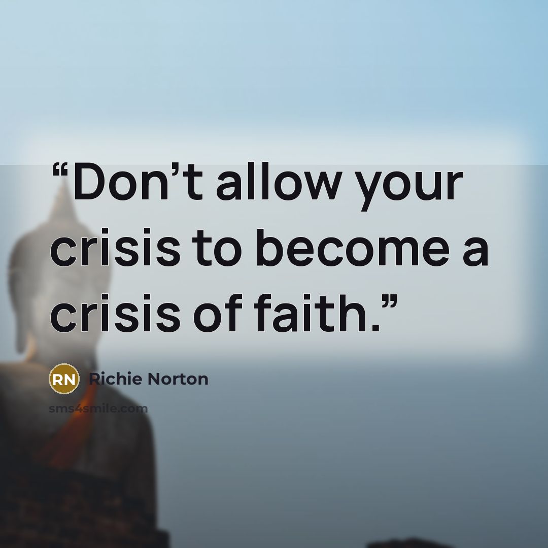 “Don’t allow your crisis to become a crisis of faith.” quote by Richie Norton