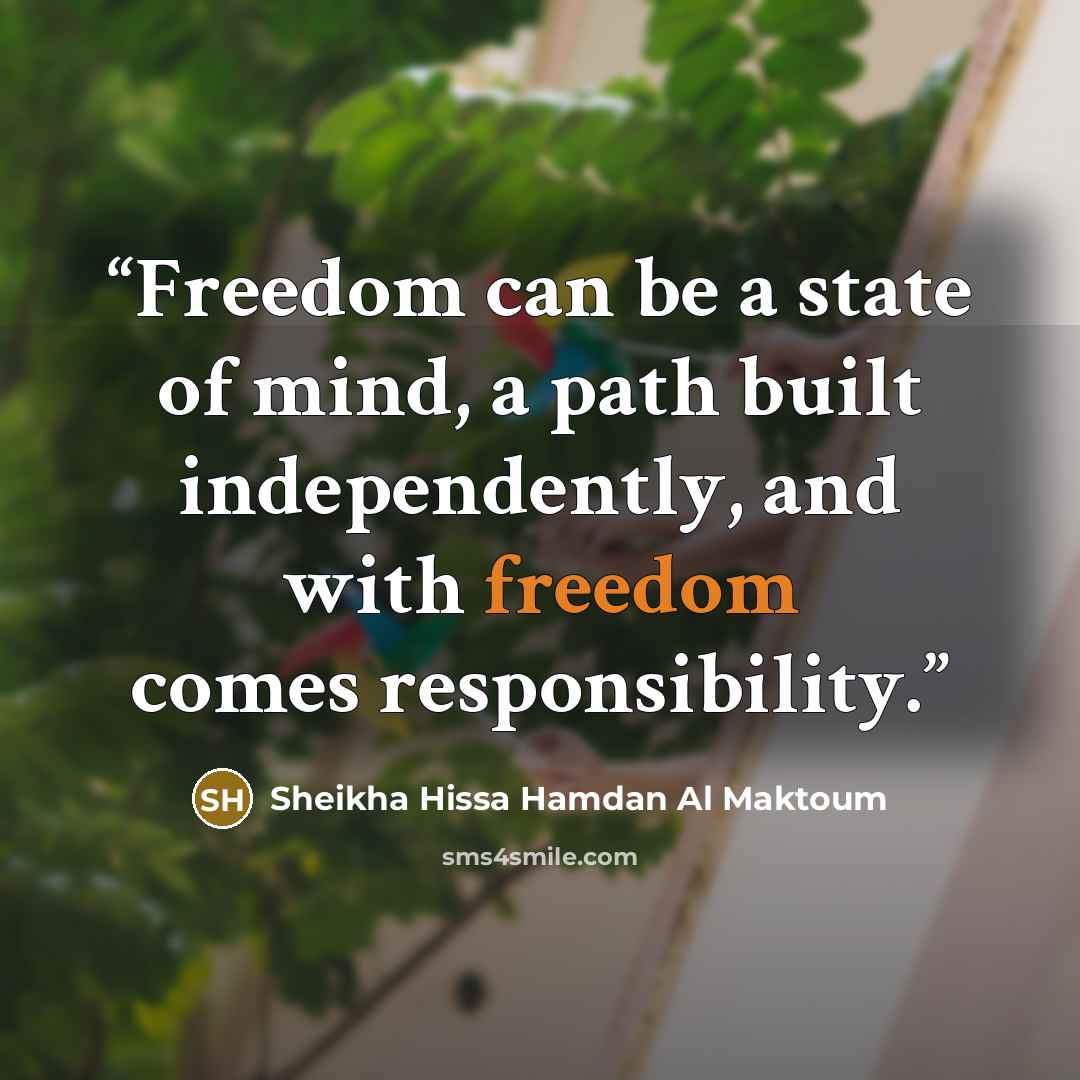“Freedom can be a state of mind, a path built independently, and with freedom comes responsibility.” quote by Sheikha Hissa Hamdan Al Maktoum