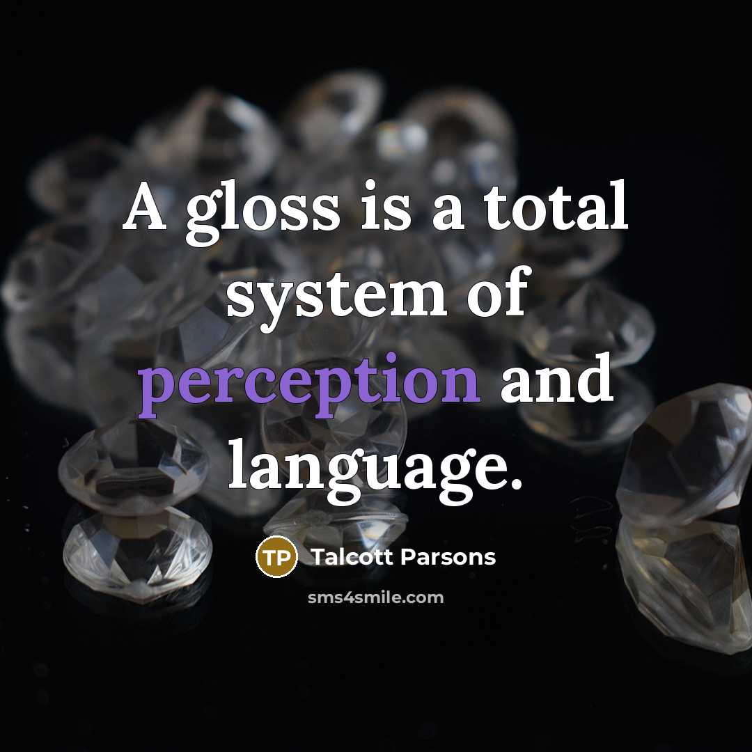 “A gloss is a total system of perception and language.” quote by Talcott Parsons