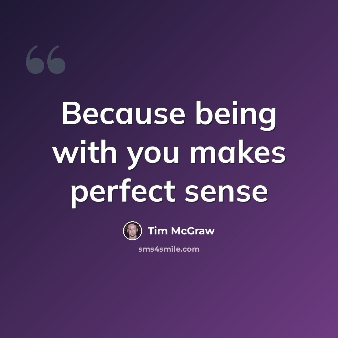 “Because being with you makes perfect sense” quote by Tim McGraw