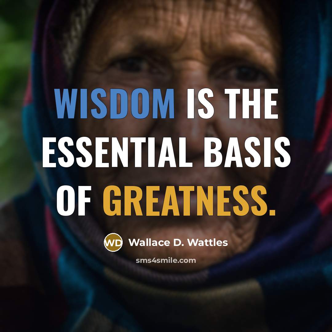 “Wisdom is the essential basis of greatness.” quote by Wallace D. Wattles