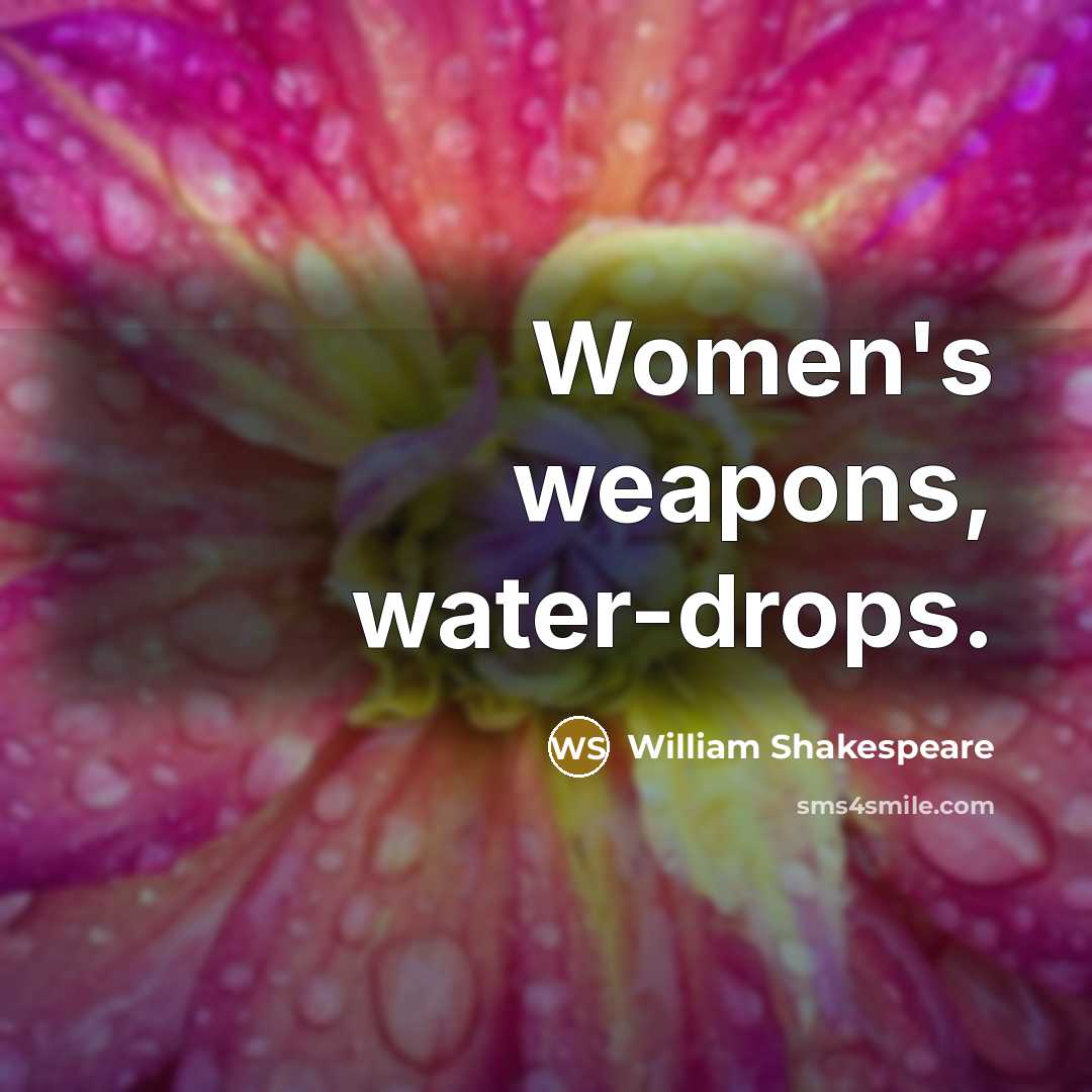 “Women's weapons, water-drops.” quote by William Shakespeare