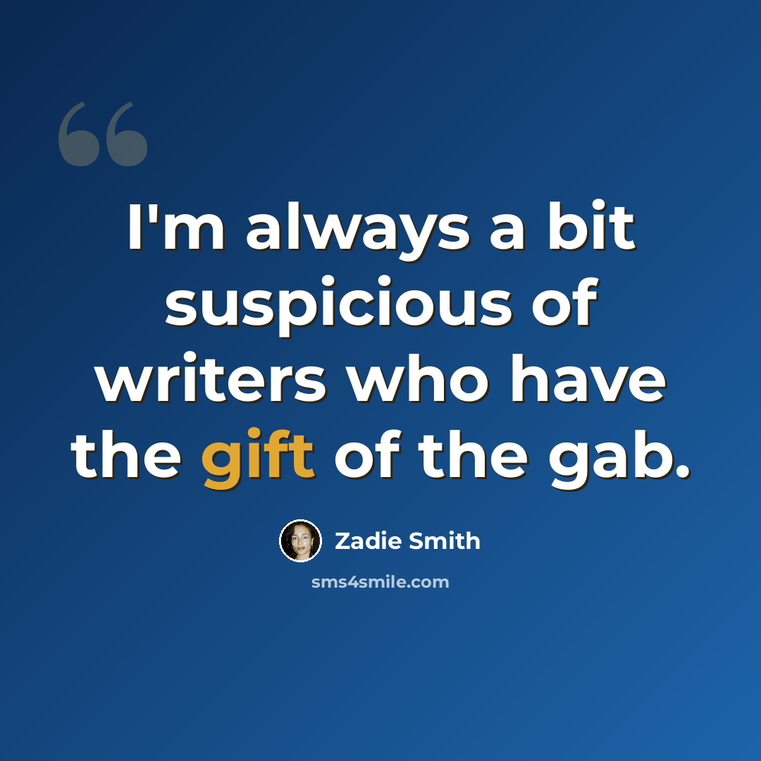 “I'm always a bit suspicious of writers who have the gift of the gab.” quote by Zadie Smith