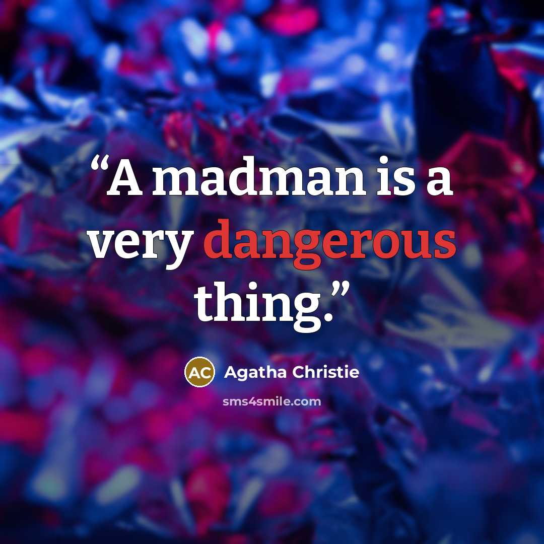 “A madman is a very dangerous thing.” quote by Agatha Christie