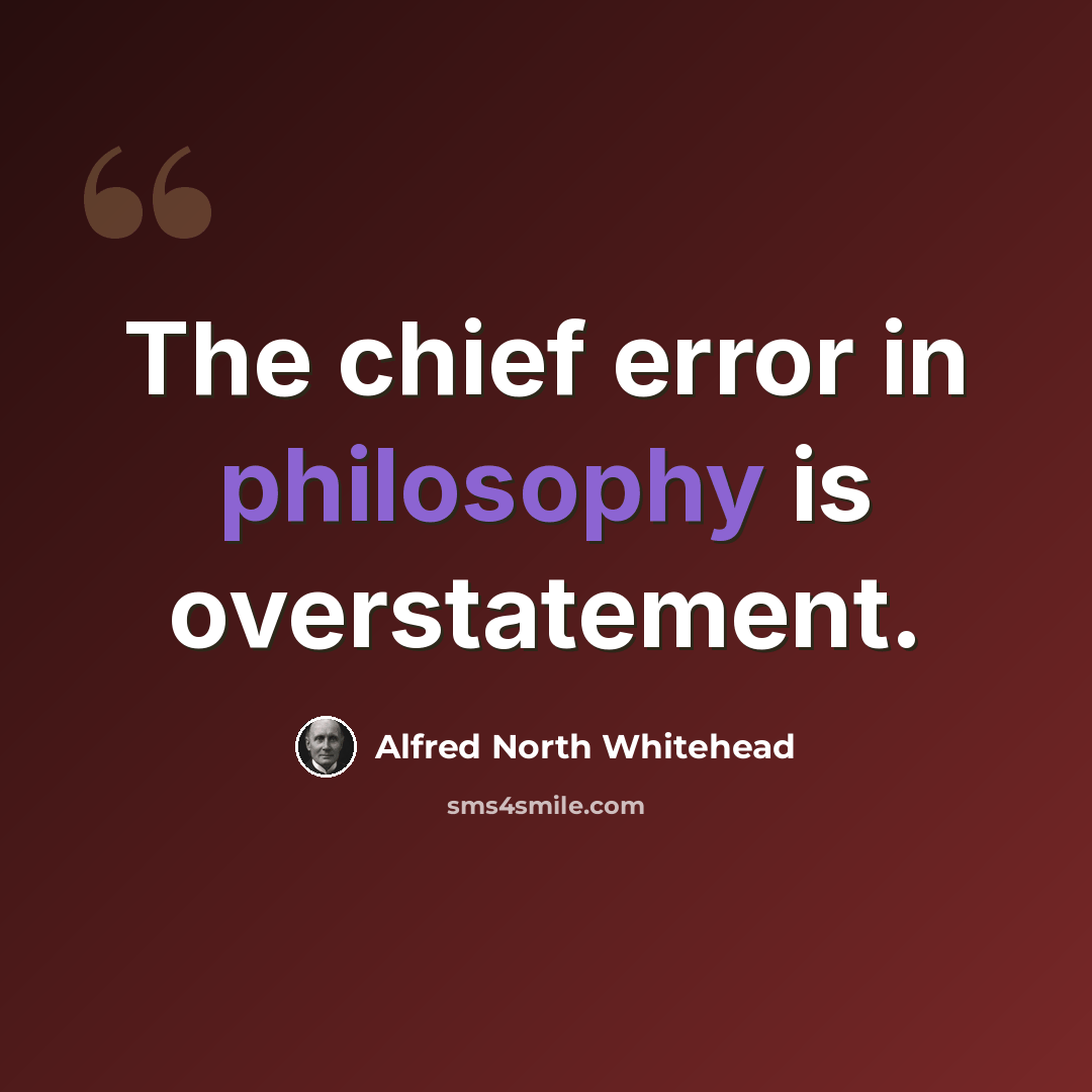 “The chief error in philosophy is overstatement.” quote by Alfred North Whitehead