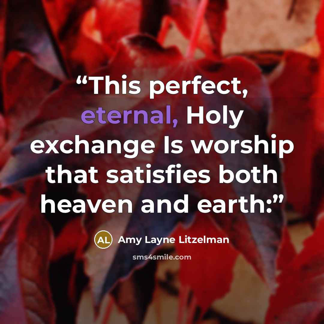“This perfect, eternal, Holy exchange Is worship that satisfies both heaven and earth:” quote by Amy Layne Litzelman